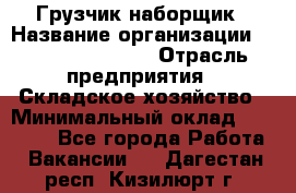 Грузчик-наборщик › Название организации ­ Fusion Service › Отрасль предприятия ­ Складское хозяйство › Минимальный оклад ­ 11 500 - Все города Работа » Вакансии   . Дагестан респ.,Кизилюрт г.